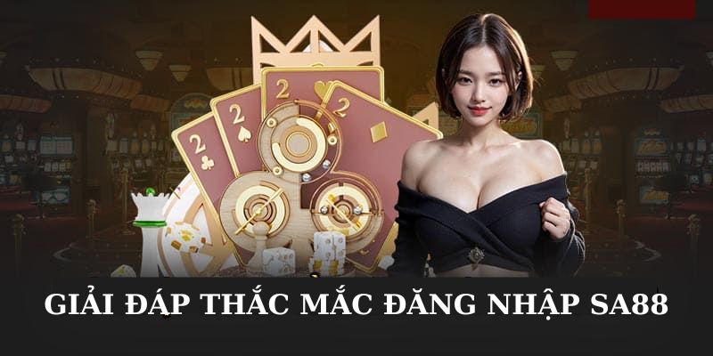Điểm qua một vài thắc mắc về đăng nhập Sa88 Điểm qua một vài thắc mắc về đăng nhập Sa88
